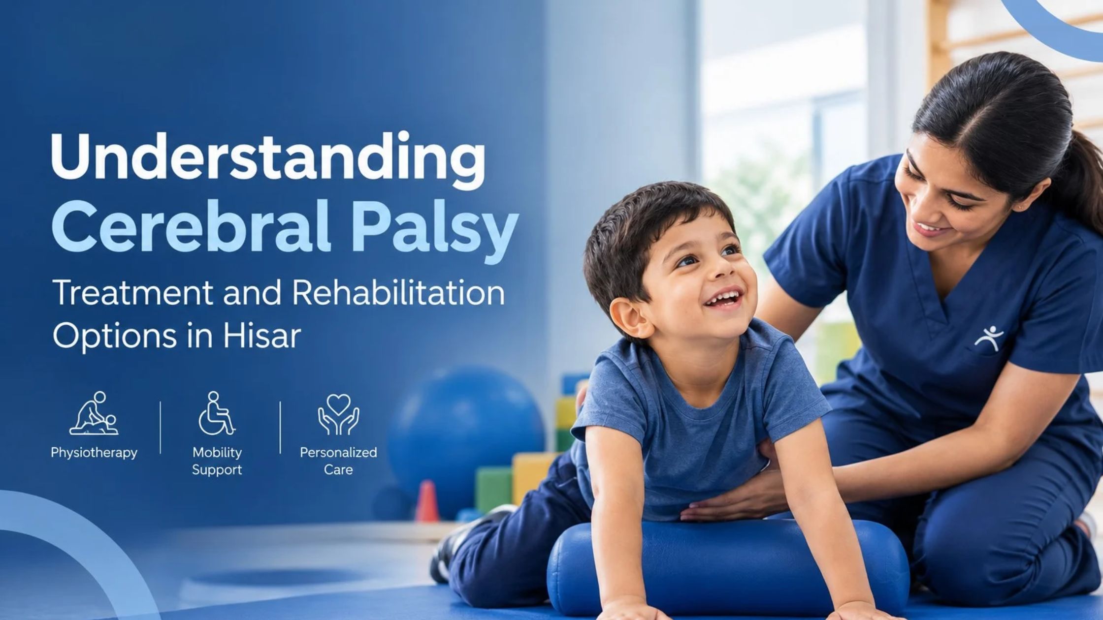 Understanding Cerebral Palsy: Treatment and Rehabilitation Options in Hisar